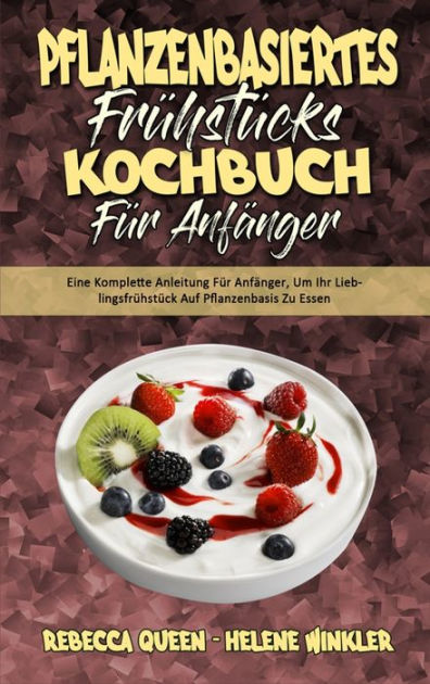 Pflanzenbasiertes Frühstücks Kochbuch Für Anfänger Eine Komplette