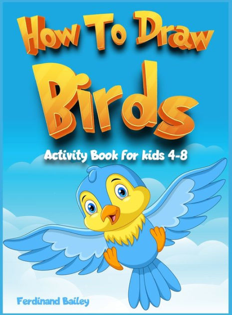 How To Draw Birds Activity Book For Kids 4-8: A Children's Activity 