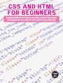 CSS and HTML for beginners: A Beginners HTML and CSS Guide to Developing a Strong Coding Foundation, Building Responsive Website and Creating Standard Web page