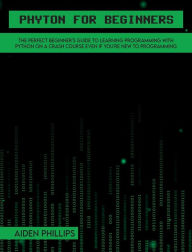 Title: Python for Beginners: A complete beginner's guide to learning Python with a programming-based introduction and a hands-on computer coding exercise, Author: Aiden Phillips