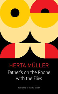Title: Father's on the Phone with the Flies: A Selection, Author: Herta Müller
