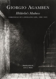 Title: Hölderlin's Madness: Chronicle of a Dwelling Life, 1806-1843, Author: Giorgio Agamben