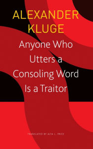 Title: Anyone Who Utters a Consoling Word Is a Traitor: 48 Stories for Fritz Bauer, Author: Alexander Kluge