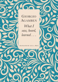 Title: What I Saw, Heard, Learned . . ., Author: Giorgio Agamben