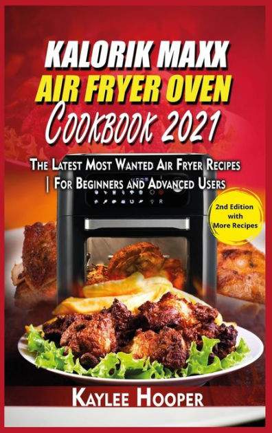 Kalorik Maxx Air Fryer Oven Cookbook 2021: The Latest Most Wanted Air