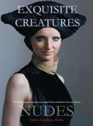 Title: EXQUISITE CREATURES and NUDES: Portrait Photography.Dramatic and staged Photos of Beautiful Girls and Women, Author: Fabio Giuliano Stella