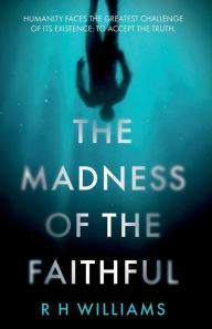 Title: The Madness of the Faithful, Author: R H Williams