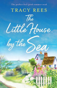 Title: The Little House by the Sea: The perfect feel-good summer read, Author: Tracy Rees