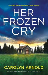 Title: Her Frozen Cry: A totally pulse-pounding crime thriller, Author: Carolyn Arnold