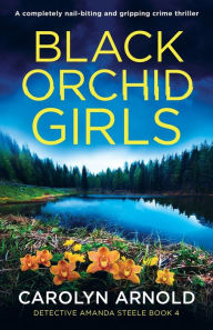 Title: Black Orchid Girls: A completely nail-biting and gripping crime thriller, Author: Carolyn Arnold