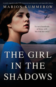 Title: The Girl in the Shadows: A totally unputdownable WW2 historical novel about love and impossible choices, Author: Marion Kummerow