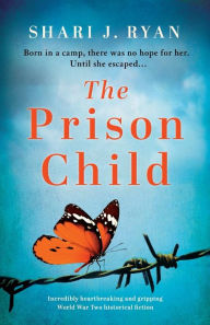 Title: The Prison Child: Incredibly heartbreaking and gripping World War Two historical fiction, Author: Shari J Ryan