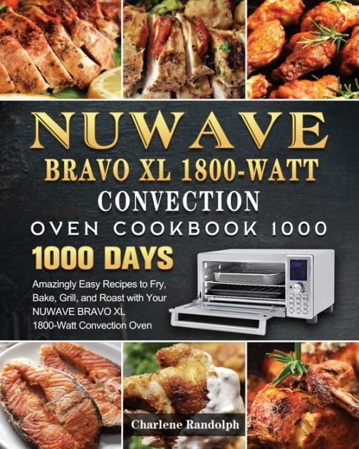 NUWAVE BRAVO XL1800Watt Convection Oven Cookbook 1000 1000 Days