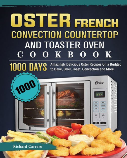 1000 Oster French Convection Countertop And Toaster Oven Cookbook 1000 Days Amazingly Delicious 3751