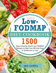 Title: 1500 Low-FODMAP Diet Cookbook: 1500 Days Amazing, Quick Low-FODMAP Recipes to Heal Your IBS that Prep in 30 Minutes or Less, Author: Ima Harris