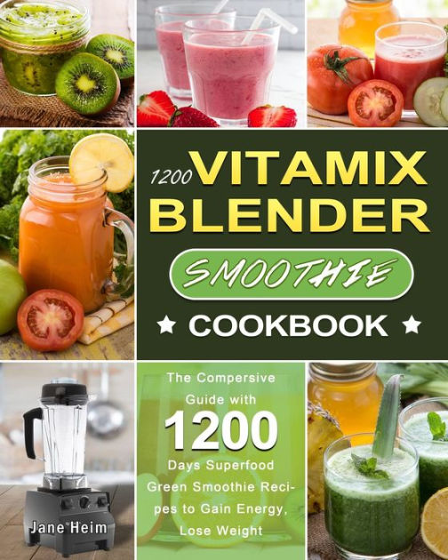 1200 Vitamix Blender Smoothie Cookbook The Compersive Guide with 1200 Days Superfood Green