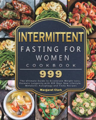 Title: Intermittent Fasting for Women Cookbook 999: The Ultimate Guide to Accelerate Weight Loss, Promote Longevity,with 999 Days New Lifestyle, Metabolic Autophagy and Tasty Recipes, Author: Margaret Clark