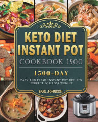 Title: Keto Diet Instant Pot Cookbook 1500: 1500 Days Easy and Fresh Instant Pot Recipes Perfect for Loss Weight, Author: Earl Johnson