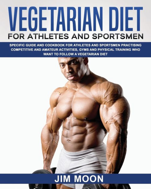VEGETARIAN DIET FOR ATHLETES AND SPORTSMEN SPECIFIC GUIDE AND C