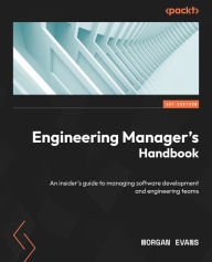 Title: Engineering Manager's Handbook: An insider's guide to managing software development and engineering teams, Author: Morgan Evans