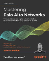 Title: Mastering Palo Alto Networks: Build, configure, and deploy network solutions for your infrastructure using features of PAN-OS, Author: Tom Piens aka Piens aka 'reaper