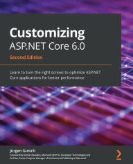 Title: Customizing ASP.NET Core 6.0 - Second Edition: Learn to turn the right screws to optimize ASP.NET Core applications for better performance, Author: Jürgen Gutsch