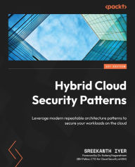 Title: Hybrid Cloud Security Patterns: Leverage modern repeatable architecture patterns to secure your workloads on the cloud, Author: Sreekanth Iyer