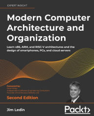 Title: Modern Computer Architecture and Organization - Second Edition: Learn x86, ARM, and RISC-V architectures and the design of smartphones, PCs, and cloud servers, Author: Jim Ledin