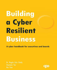 Title: Building a Cyber Resilient Business: A cyber handbook for executives and boards, Author: Dr. Magda Lilia Chelly
