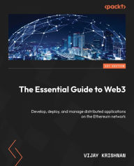 Title: The Essential Guide to Web3: Develop, deploy, and manage distributed applications on the Ethereum network, Author: Vijay Krishnan