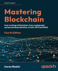 Title: Mastering Blockchain - Fourth Edition: Inner workings of blockchain, from cryptography and decentralized identities, to DeFi, NFTs and Web3, Author: Imran Bashir