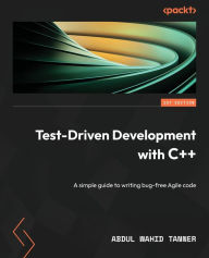 Title: Test-Driven Development with C++: A simple guide to writing bug-free Agile code, Author: Abdul Wahid Tanner