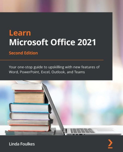 Learn Microsoft Office 2021: Your one-stop guide to upskilling with new features of Word, PowerPoint, Excel, Outlook, and Teams