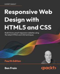 Title: Responsive Web Design with HTML5 and CSS - Fourth Edition: Build future-proof responsive websites using the latest HTML5 and CSS techniques, Author: Ben Frain