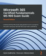 Microsoft 365 Certified Fundamentals MS-900 Exam Guide: Understand the Microsoft 365 platform from concept to execution and pass the MS-900 exam with confidence