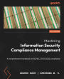 Mastering Information Security Compliance Management: A comprehensive handbook on ISO/IEC 27001:2022 compliance