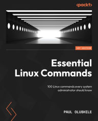 Title: Essential Linux Commands: 100 Linux commands every system administrator should know, Author: Paul Olushile