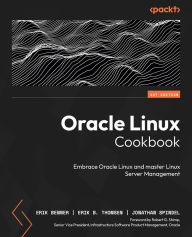 Title: Oracle Linux Cookbook: Embrace Oracle Linux and master Linux Server Management, Author: Erik Benner