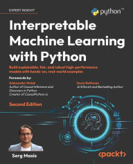 Title: Interpretable Machine Learning with Python: Build explainable, fair, and robust high-performance models with hands-on, real-world examples, Author: Serg Masís