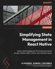 Title: Simplifying State Management in React Native: Master state management from hooks and context through to Redux, MobX, XState, Jotai and React Query, Author: Aleksandra Desmurs-Linczewska