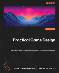Title: Practical Game Design - Second Edition: A modern and comprehensive guide to video game design, Author: Adam Kramarzewski