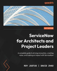 Title: ServiceNow for Architects and Project Leaders: A complete guide to driving innovation, creating value, and making an impact with ServiceNow, Author: Roy Justus