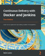 Continuous Delivery with Docker and Jenkins: Create secure applications by building complete CI/CD pipelines