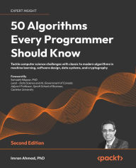 Title: 50 Algorithms Every Programmer Should Know: Tackle computer science challenges with classic to modern algorithms in machine learning, software design, data systems, and cryptography, Author: Imran Ahmad