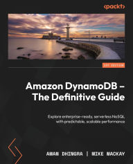 Title: Amazon DynamoDB - The Definitive Guide: Explore enterprise-ready, serverless NoSQL with predictable, scalable performance, Author: Aman Dhingra