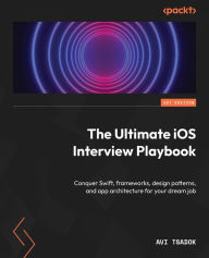 Title: The Ultimate iOS Interview Playbook: Conquer Swift, frameworks, design patterns, and app architecture for your dream job, Author: Avi Tsadok