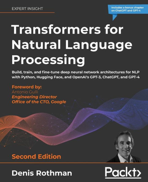 Transformers for Natural Language Processing - Second Edition: Build, train, and fine-tune deep neural network architectures for NLP with Python, Hugging Face, and OpenAI's GPT-3, ChatGPT, and GPT-4