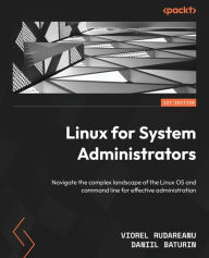 Title: Linux for System Administrators: Navigate the complex landscape of the Linux OS and command line for effective administration, Author: Viorel Rudareanu