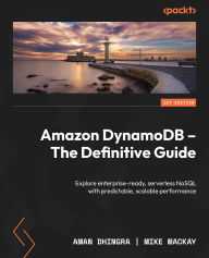 Title: Amazon DynamoDB - The Definitive Guide: Explore enterprise-ready, serverless NoSQL with predictable, scalable performance, Author: Aman Dhingra