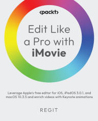 Title: Edit Like a Pro with iMovie: Leverage Apple's free editor for iOS, iPadOS 3.0.1, and macOS 10.3.5 and enrich videos with Keynote animations, Author: Regit .